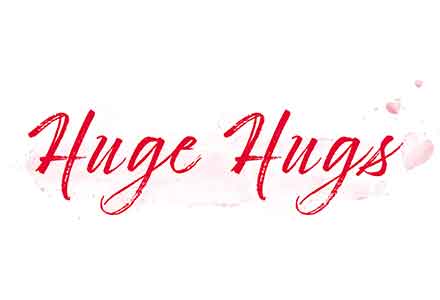 HUGE HUGS                                                                                                                                                                                                                                       